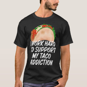 Camiseta Trabajo Mucho Para Apoyar Mis Tacos De Adicción A