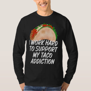 Camiseta Trabajo Mucho Para Apoyar Mis Tacos De Adicción A 