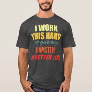 Camiseta Trabajo Mucho Para Darle A Mis Hámsters Una Mejor