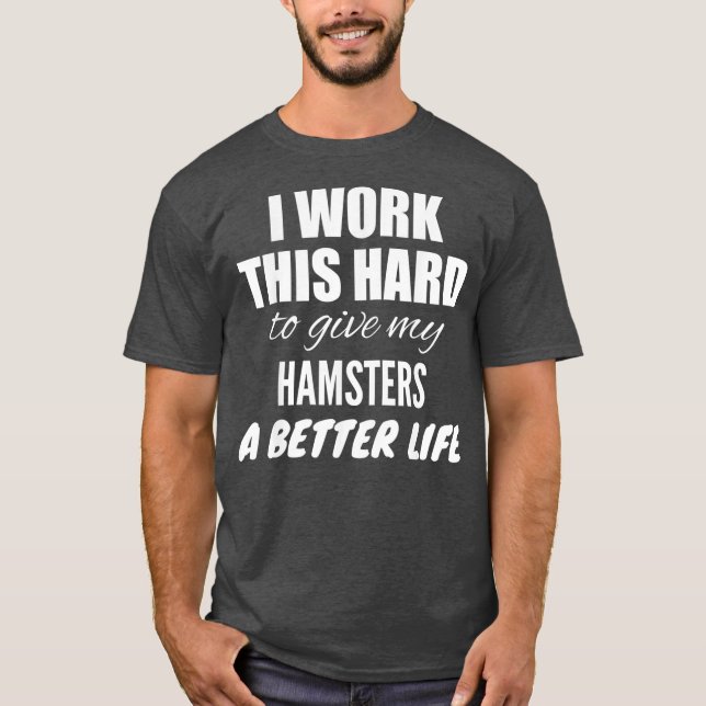 Camiseta Trabajo Mucho Para Darle A Mis Hámsters Una Mejor (Anverso)