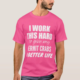 Camiseta Trabajo Mucho Para Darle Un Mejor Cangrejo A Mi He