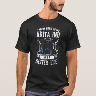 Camiseta Trabajo Mucho Para Que Mi Akita Inu Pueda Tener Un