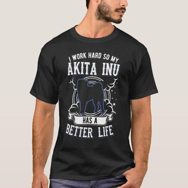 Camiseta Trabajo Mucho Para Que Mi Akita Inu Pueda Tener Un (Anverso)