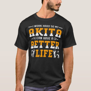 Camiseta Trabajo Mucho Para Que Mi Akita Pueda Tener Una Vi