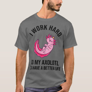 Camiseta Trabajo Mucho Para Que Mi Axoloteo Pueda Tener