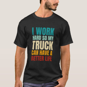 Camiseta Trabajo Mucho Para Que Mi Camión Pueda Tener Una V
