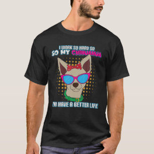 Camiseta Trabajo Mucho Para Que Mi Chihuahua Pueda Tener Me