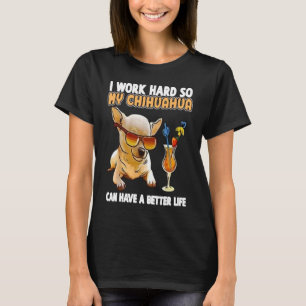 Camiseta Trabajo Mucho Para Que Mi Chihuahua Pueda Tener Un