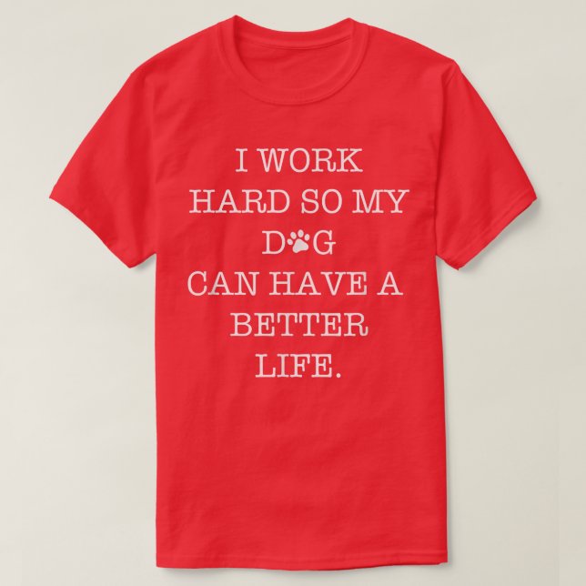 Camiseta Trabajo Mucho Para Que Mi Perro Pueda Tener Una Vi (Diseño del anverso)