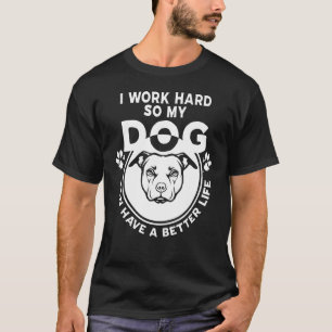 Camiseta Trabajo Mucho Para Que Mi Perro Pueda Tener Una Vi