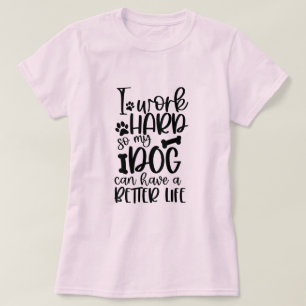 Camiseta Trabajo Mucho Para Que Mi Perro Pueda Tener Una Vi