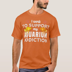Camiseta Trabajo para apoyar mi adicción al acuario