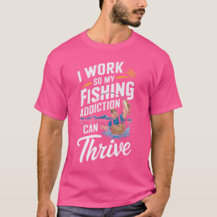 Camiseta Trabajo Para Que Mi Adicción A La Pesca Pueda Pros