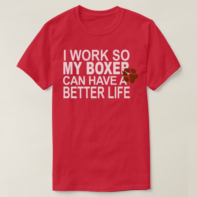Camiseta Trabajo Para Que Mi Boxeador Pueda Tener Una Vida  (Diseño del anverso)