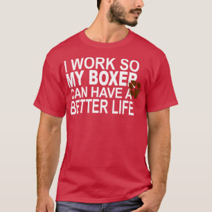 Camiseta Trabajo Para Que Mi Boxeador Pueda Tener Una Vida 