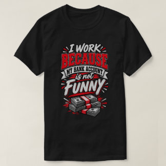 Camiseta Trabajo porque mi cuenta bancaria no es divertida