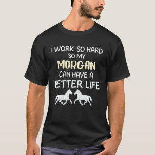 Camiseta Trabajo tan duro para que mi caballo Morgan pueda 
