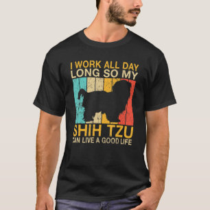 Camiseta Trabajo todo el día para que mi Shih Tzu pueda viv
