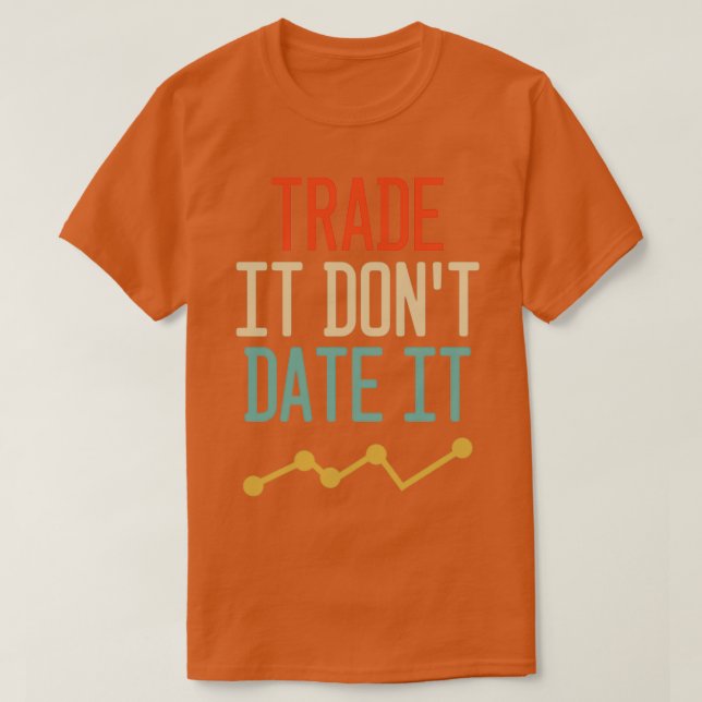 Camiseta Trade It Donx27t Date It Funny Trading Memes 1 (Diseño del anverso)
