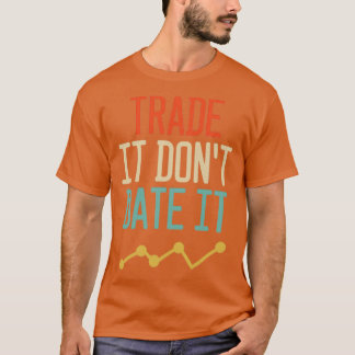 Camiseta Trade It Donx27t Date It Funny Trading Memes 1
