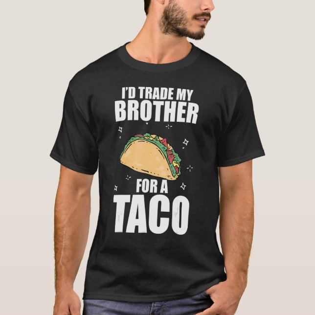Camiseta Trade My Brother For A Taco I'd Trade My Brother F (Anverso)