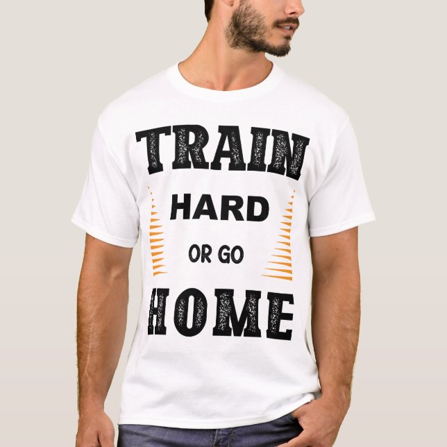Camiseta Train Hard Or Go Home T-Shirt (Anverso)