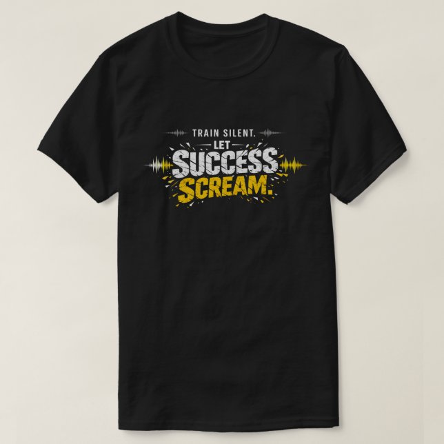 Camiseta TRAIN SILENT, LET SUCCESS SCREAM – Hustle T-Shirt (Diseño del anverso)