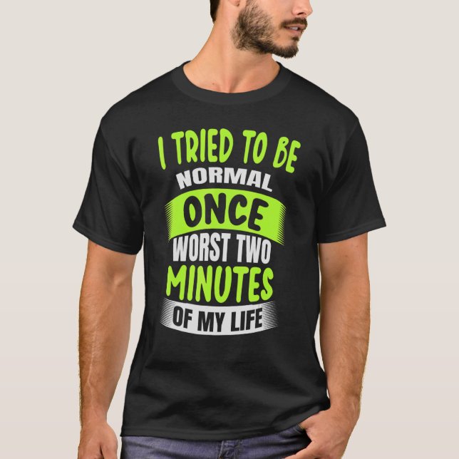 Camiseta Traté de ser normal una vez peor dos minutos (Anverso)