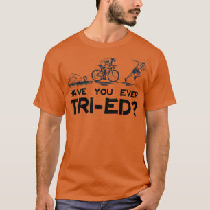 Camiseta Triathlon Have You Ever Tried