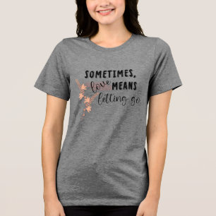 Camiseta Triblenda A veces, el amor significa dejar ir