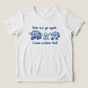 Camiseta Triblenda Aquí vamos de nuevo, es decir, bienvenidos de regr