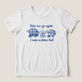 Camiseta Triblenda Aquí vamos de nuevo, es decir, bienvenidos de regr