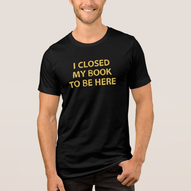 Camiseta Triblenda Cerré mi libro para estar aquí - Bookworm (Anverso)