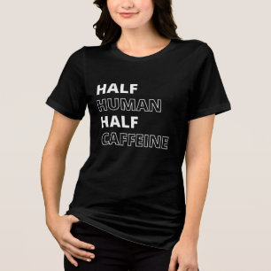 Camiseta Triblenda Cita Divertida de Comida Mitad Humano Mitad Cafeín