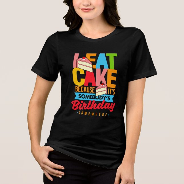 Camiseta Triblenda Comer pastel porque es el cumpleaños de alguien (Anverso)