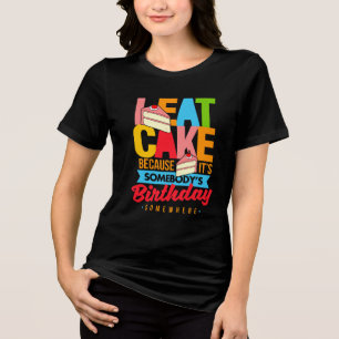 Camiseta Triblenda Comer pastel porque es el cumpleaños de alguien en