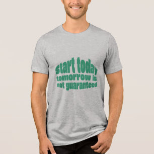 Camiseta Triblenda Comienza Hoy Mañana No Está Garantizado Motivación