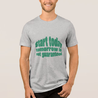 Camiseta Triblenda Comienza Hoy Mañana No Está Garantizado Motivación