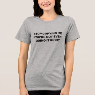 Camiseta Triblenda Deja de copiarme, ni siquiera lo estás haciendo bi