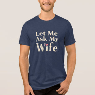 Camiseta Triblenda Déjame Preguntarle a Mi Esposa – Insignia de Humor
