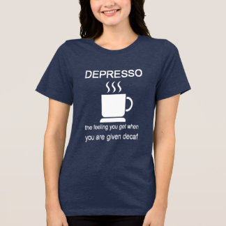 Camiseta Triblenda Depresso: The Feeling You Get When Given Decaf