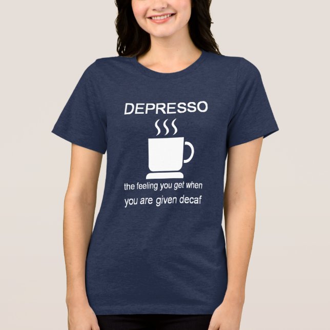 Camiseta Triblenda Depresso: The Feeling You Get When Given Decaf (Anverso)