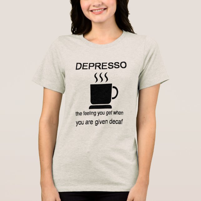 Camiseta Triblenda Depresso: The Feeling You Get When Given Decaf (Anverso)
