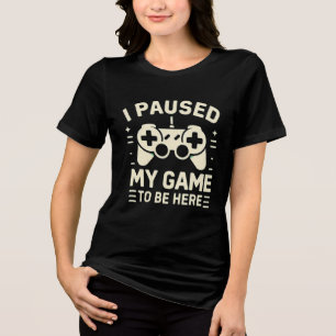 Camiseta Triblenda Detuve Mi Juego Para Estar Aquí Humorístico Jugado