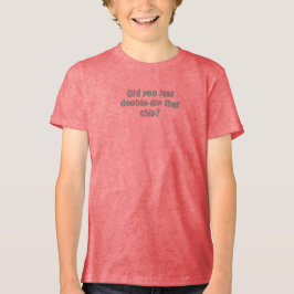 Camiseta Triblenda Did you just double dip that chip