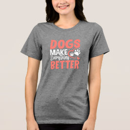 Camiseta Triblenda Dogs Make Everything Better • Dog Lover T-Shirt
