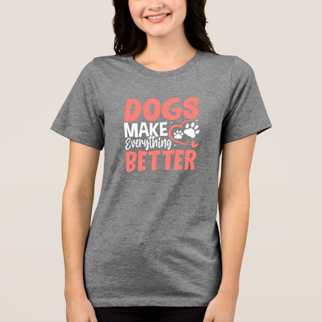 Camiseta Triblenda Dogs Make Everything Better • Dog Lover T-Shirt (Anverso)