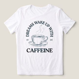 Camiseta Triblenda Dreams Wake Up With Caffeine – Coffee Lover