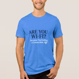 Camiseta Triblenda ¿Eres Wi-Fi? Porque Estoy Sintiendo una Conexión.