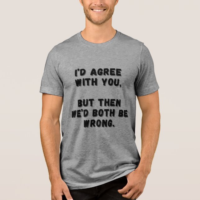 Camiseta Triblenda Estoy de acuerdo contigo, pero entonces ambos nos  (Anverso)